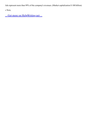 Ads represent more than 99% of the company's revenues. (Market capitalization $ 100 billion)
« Now,
... Get more on HelpWriting.net ...
 
