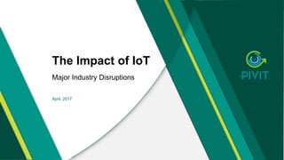 The Impact of IoT
Major Industry Disruptions
April, 2017
 