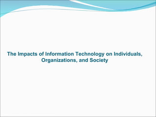 The Impacts of Information Technology on Individuals, Organizations, and Society 