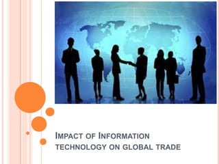 IMPACT OF INFORMATION
TECHNOLOGY ON GLOBAL TRADE
 