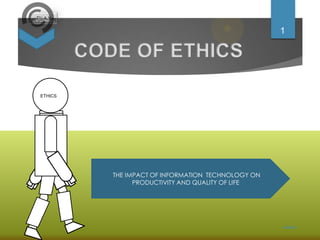 PLAY
ETHICS
CODE OF ETHICS
THE IMPACT OF INFORMATION TECHNOLOGY ON
PRODUCTIVITY AND QUALITY OF LIFE
10/6/2013
1
 