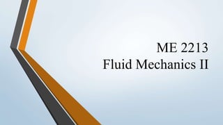 ME 2213
Fluid Mechanics II
 