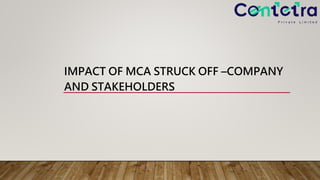 IMPACT OF MCA STRUCK OFF –COMPANY
AND STAKEHOLDERS
 