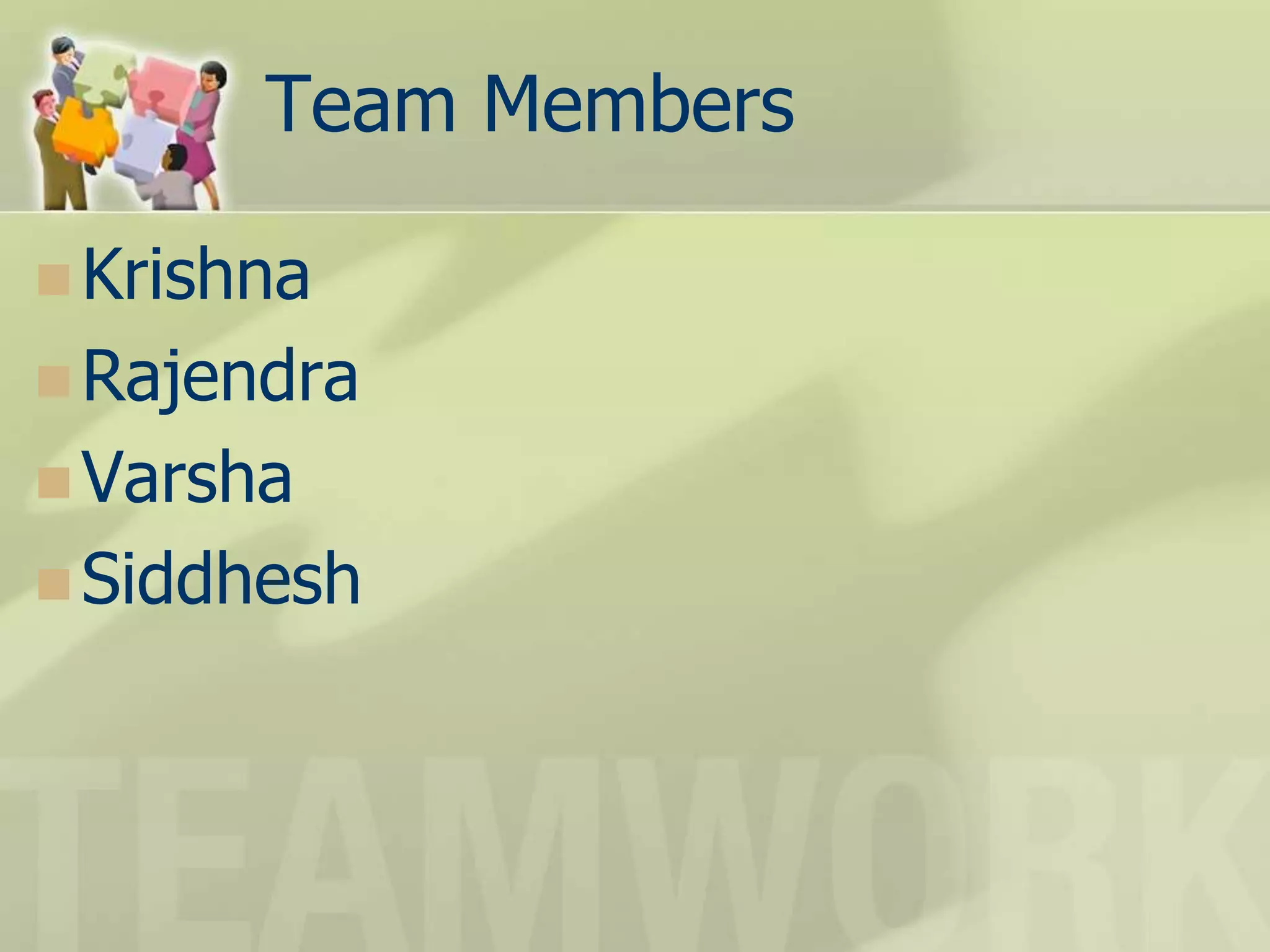 Team Members
 Krishna
 Rajendra
 Varsha
 Siddhesh
 