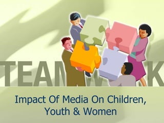 Impact Of Media On Children,
Youth & Women
 