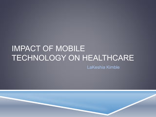 IMPACT OF MOBILE
TECHNOLOGY ON HEALTHCARE
LaKeshia Kimble
 