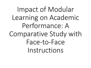 Impact of Modular
Learning on Academic
Performance: A
Comparative Study with
Face-to-Face
Instructions
 