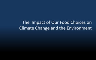 The Impact of Our Food Choices on
Climate Change and the Environment

 