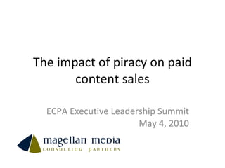 The impact of piracy on paid content sales ECPA Executive Leadership Summit May 4, 2010 