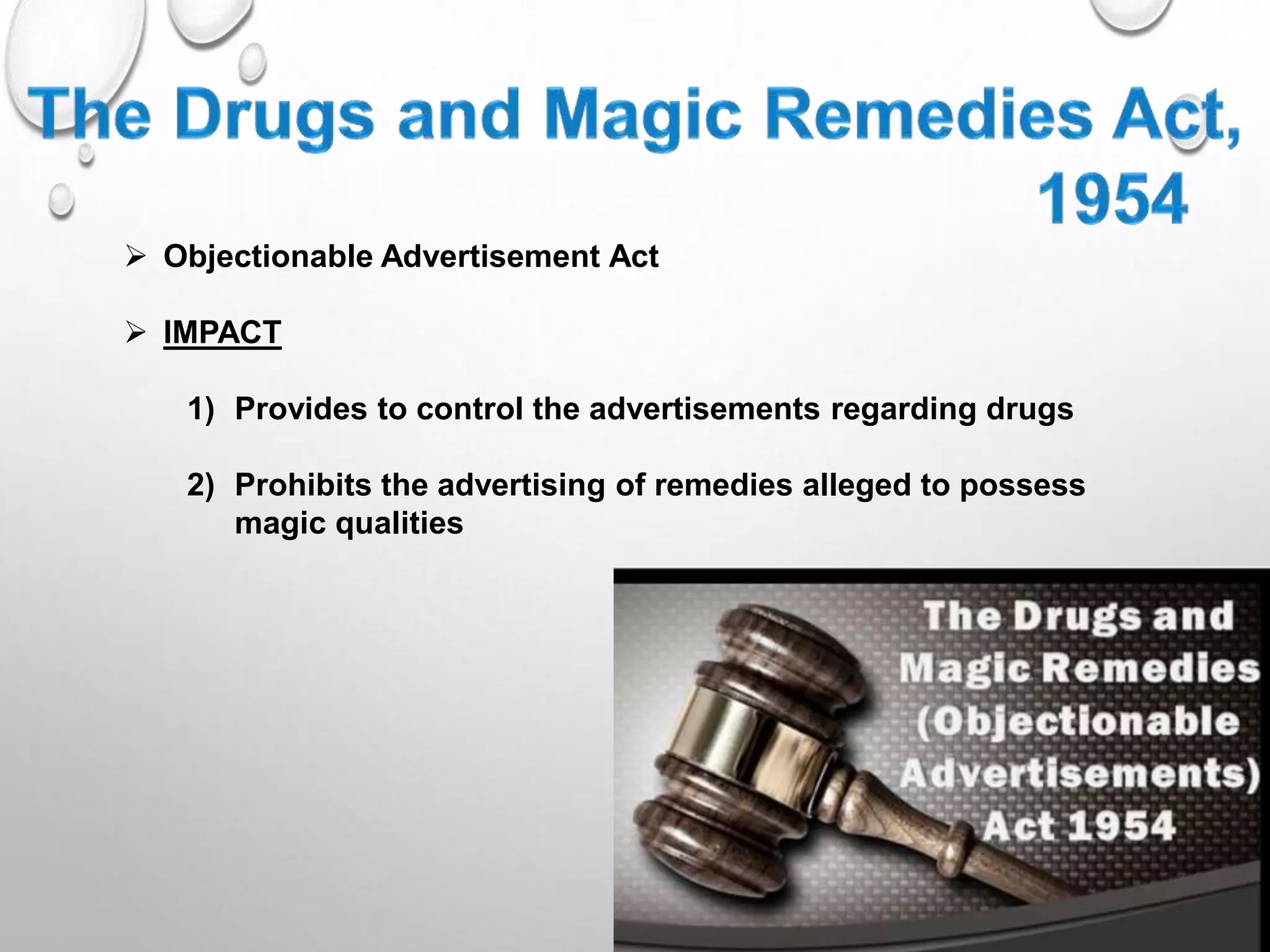  Objectionable Advertisement Act
IMPACT
1) Provides to control the advertisements regarding drugs
2) Prohibits the advertising of remedies alleged to possess
magic qualities