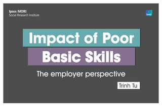 Version 1 | Confidential© Ipsos MORI
Basic Skills
Impact of Poor
The employer perspective
Trinh Tu
 