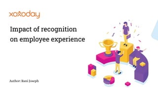 Impact of recognition
on employee experience
Author: Rani Joseph
 