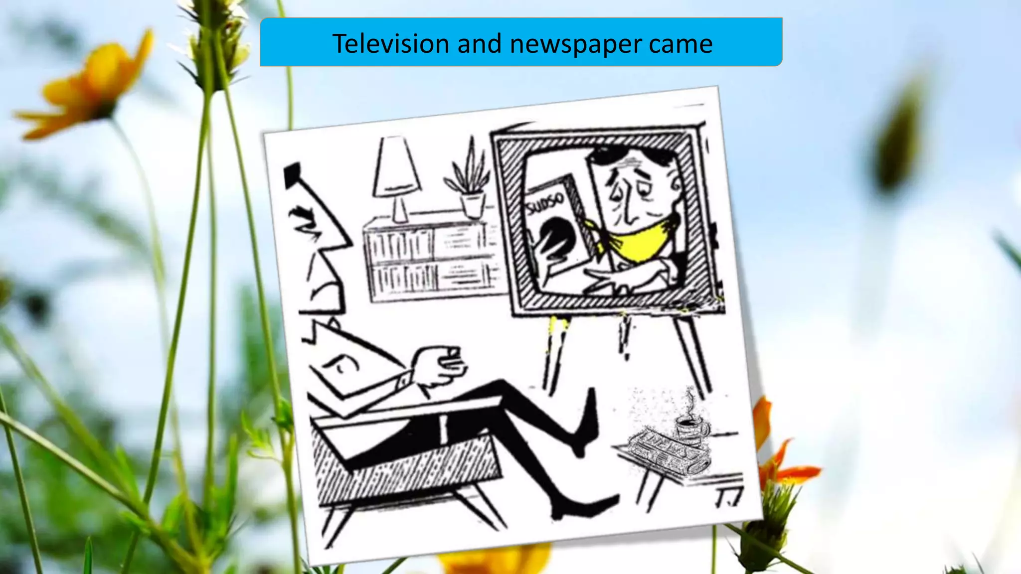 Television and newspaper came
 