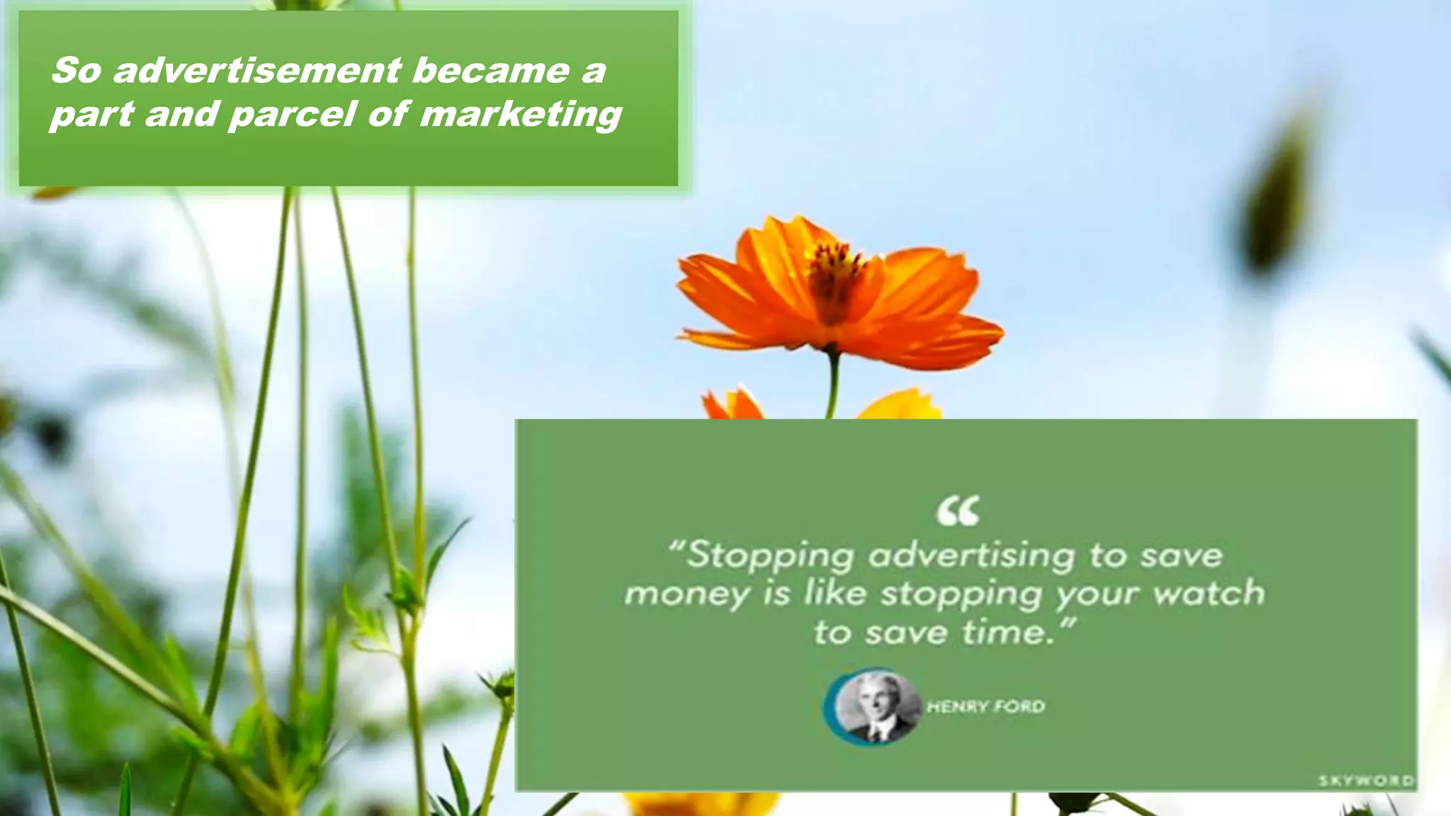 So advertisement became a
part and parcel of marketing
 