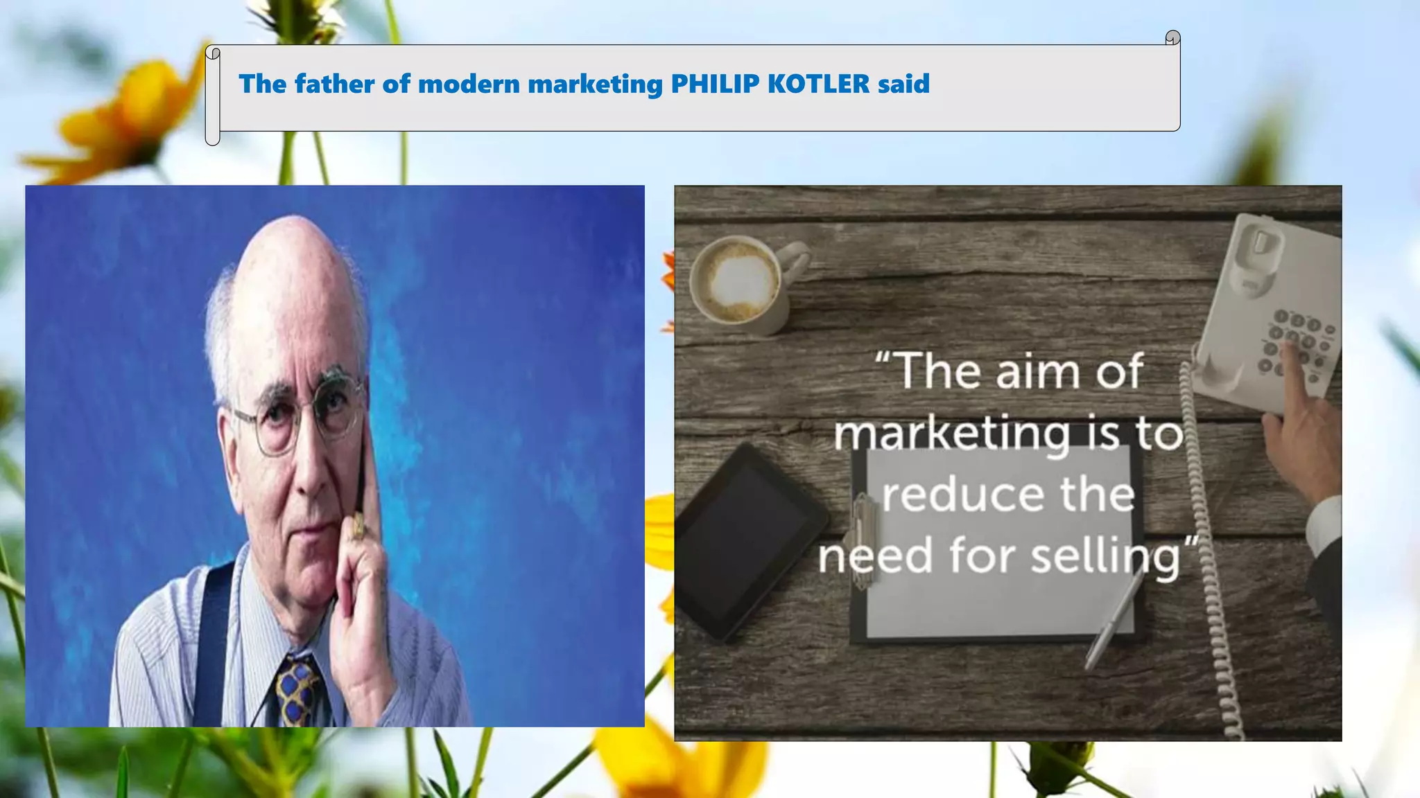 The father of modern marketing PHILIP KOTLER said
 
