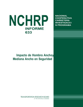 NCHRP
INFORME
633
NACIONAL
COOPERATIVA
CARRETERA
INVESTIGACIÓ
N PROGRAMA
Impacto de Hombro Anchoy
Mediana Ancho en Seguridad
 