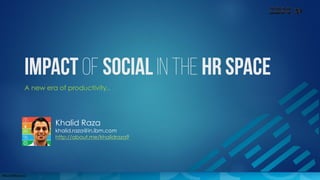 1#SocialHRSuccess
of in the
A new era of productivity..
Khalid Raza
khalid.raza@in.ibm.com
http://about.me/khalidraza9
 
