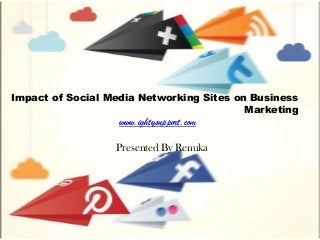 Impact of Social Media Networking Sites on Business
Marketing
www.ightysupport.com
Presented By Renuka
 