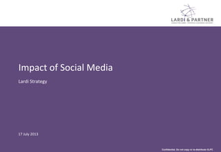 Confidential. Do not copy or re-distribute ©LPC
Impact of Social Media
Lardi Strategy
17 July 2013
 
