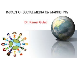 IMPACT OF SOCIAL MEDIA ON MARKETING
Dr. Kamal Gulati
 