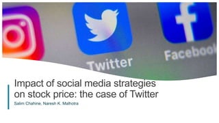 1
Impact of social media strategies
on stock price: the case of Twitter
Salim Chahine, Naresh K. Malhotra
 