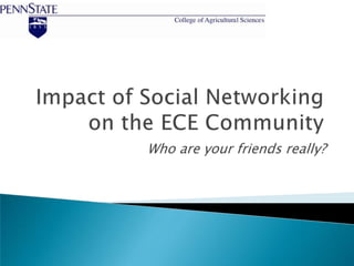 Impact of Social Networking on the ECE Community Who are your friends really? 