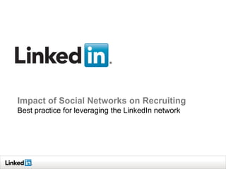 Impact of Social Networks on Recruiting
Best practice for leveraging the LinkedIn network
 