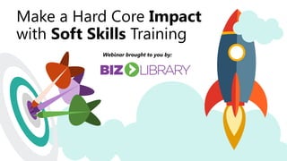 Make a Hard Core Impact
with Soft Skills Training
Webinar brought to you by:
 