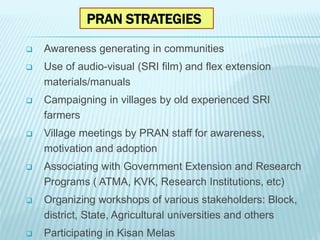 PRAN STRATEGIES
 Awareness generating in communities
 Use of audio-visual (SRI film) and flex extension
materials/manual...