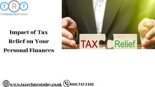Impact of Tax
Relief on Your
Personal Finances
www.taxrebatestoday.co.uk 0161 543 3482
 