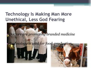 Technology Is Making Man More
Unethical, Less God Fearing
• Doctors are promoting branded medicine
• Technology is used fo...