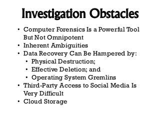 Investigation Obstacles
• Computer Forensics Is a Powerful Tool
But Not Omnipotent
• Inherent Ambiguities
• Data Recovery ...