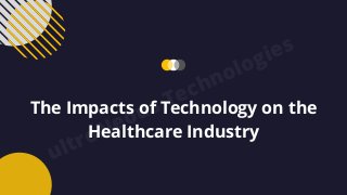 ultroNeous Technologies
The Impacts of Technology on the
Healthcare Industry


 