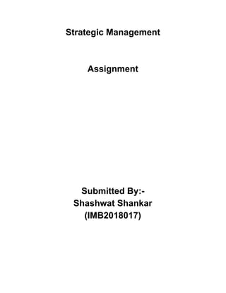 Strategic Management
Assignment
Submitted By:-
Shashwat Shankar
(IMB2018017)
 