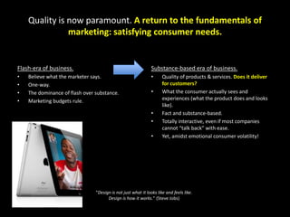 Quality is now paramount. A return to the fundamentals of
marketing: satisfying consumer needs.
Flash-era of business.
• B...
