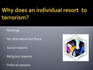 •   Revenge

•   No alternative but force.

•   Social reasons

•   Religious reasons

•   Political reasons
 