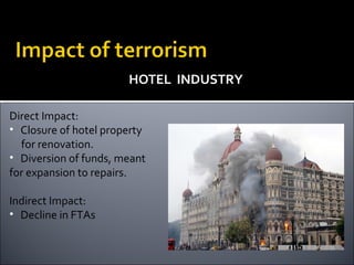 HOTEL INDUSTRY

Direct Impact:
• Closure of hotel property
  for renovation.
• Diversion of funds, meant
for expansion to repairs.

Indirect Impact:
• Decline in FTAs
 