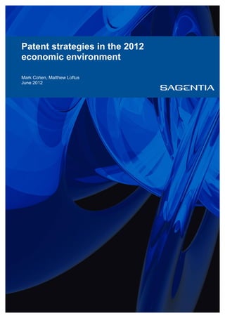 Patent strategies in the 2012
economic environment
Mark Cohen, Matthew Loftus
June 2012
 