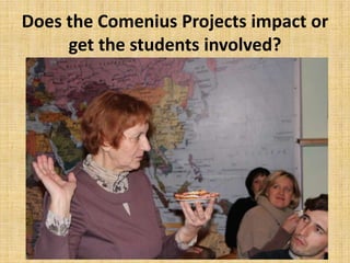 Does the Comenius Projects impact or
get the students involved?
 