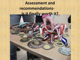 Assessment and
recommendations·
Is it finally worth it?
 