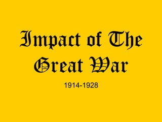 Impact of The
 Great War
    1914-1928
 