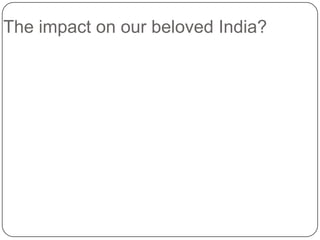 The impact on our beloved India?

 