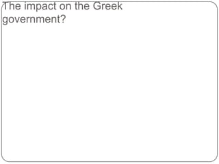 The impact on the Greek
government?

 
