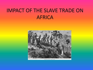 IMPACT OF THE SLAVE TRADE ON
AFRICA
 