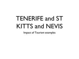 TENERIFE and ST
KITTS and NEVIS
  Impact of Tourism examples
 