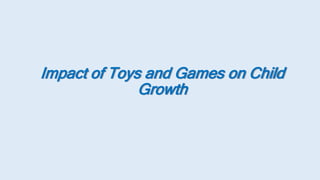Impact of Toys and Games on Child
Growth
 