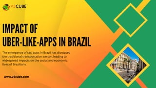 www.v3cube.com
The emergence of taxi apps in Brazil has disrupted
the traditional transportation sector, leading to
widespread impacts on the social and economic
lives of Brazilians
 