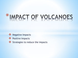  Negative Impacts
 Positive Impacts
 Strategies to reduce the impacts
*
 