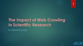 The Impact of Web Crawling
in Scientific Research
BY PROMPTCLOUD
1
 
