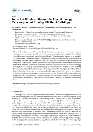 sustainability
Article
Impact of Window Films on the Overall Energy
Consumption of Existing UK Hotel Buildings
Ali Bahadori-Jahromi 1,*, Abdulazeez Rotimi 1, Anastasia Mylona 2, Paulina Godfrey 3 and
Darren Cook 3
1 Department of Civil and Environmental Engineering, School of Computing and Engineering,
University of West London, London W5 5RF, UK; Abdulazeez.Rotimi@uwl.ac.uk
2 The Chartered Institution of Building Services Engineers (CIBSE), London SW12 9BS, UK;
AMylona@cibse.org
3 Hilton, Maple Court, Reeds Crescent, Watford WD244QQ, UK; Paulina.Godfrey@hilton.com (P.G.);
Darren.Cook@hilton.com (D.C.)
* Correspondence: ali.jahromi@uwl.ac.uk
Academic Editor: Marc A. Rosen
Received: 20 March 2017; Accepted: 27 April 2017; Published: 2 May 2017
Abstract: Recently, considerable attention has justiﬁably been directed towards energy savings in
buildings as they account for up to 20–40% of total energy consumption in developed countries. In the
United Kingdom, studies have revealed that buildings’ CO2 emissions for account for at least 43%
of total emissions. Window panels are a major component of the building fabric with considerable
inﬂuence on the façade energy performance and are accountable for up to 60% of a building’s overall
energy loss. Therefore, the thermal performance of glazing materials is an important issue within
the built environment. This work evaluates the impact of solar window ﬁlms on the overall energy
consumption of an existing commercial building via the use of a case study U.K. hotel and TAS
dynamic simulation software. The study results demonstrated that the impact of window ﬁlms on
the overall energy consumption of the case study hotel is approximately 2%. However, an evaluation
of various overall energy consumption components showed that the window ﬁlms reduce the annual
total cooling energy consumption by up to 35% along with a marginal 2% increase in the annual total
heating energy consumption. They can also provide overall cost and CO2 emissions savings of up
to 3%.
Keywords: energy consumption; window ﬁlms; building simulation
1. Introduction
The importance of reducing global energy consumption cannot be overemphasised due to the
ﬁnite nature of energy resources and extensive environmental effects such as climate change and global
warming [1,2]. The adverse effects of climate change such as increased risk of ﬂood, superstorms
and drought can result in global mass migration and conﬂicts [1]. Hence, a drastic reduction in
global CO2 emissions is required, which is achievable by ensuring the use of sustainable cleaner
energy and a reduction in current global energy demand through improved energy efﬁciency [1].
The contribution of building energy use to energy-linked threats to sustainable development are
varied and can include: deaths associated with indoor and outdoor air pollution, insecurity of energy
resources and climate change [3]. In recent times, considerable attention has justiﬁably been directed
towards energy savings in buildings (residential and commercial) as they account for up to 20–40% of
total energy consumption in developed countries [4]. In the United Kingdom, studies have revealed
that CO2 emissions for buildings account for at least 43% of total emissions [5]. Many developed
& developing countries have established regulations aimed at the reduction of building energy
Sustainability 2017, 9, 731; doi:10.3390/su9050731 www.mdpi.com/journal/sustainability
 